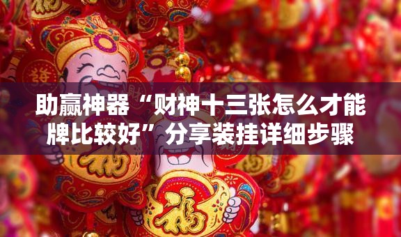 助赢神器“财神十三张怎么才能牌比较好”分享装挂详细步骤