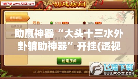 助赢神器“大头十三水外卦辅助神器	”开挂(透视)辅助神器