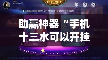 助赢神器“手机十三水可以开挂吗”开挂(透视)辅助教程