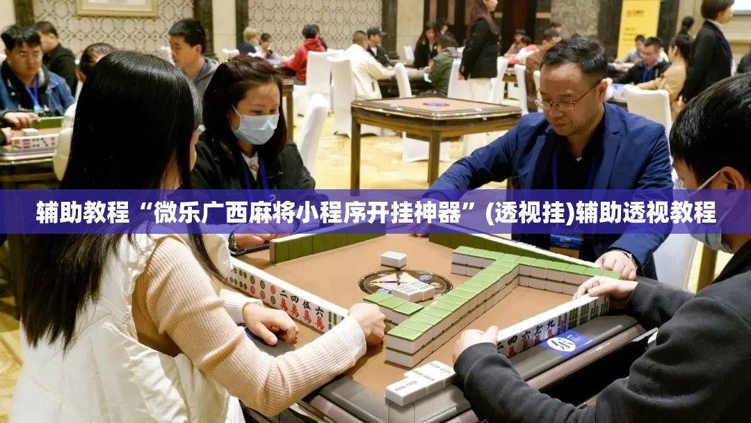 辅助教程“微乐广西麻将小程序开挂神器”(透视挂)辅助透视教程