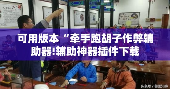 可用版本“牵手跑胡子作弊辅助器!辅助神器插件下载 可用版本“牵手跑胡子作弊辅助器!辅助神器插件下载