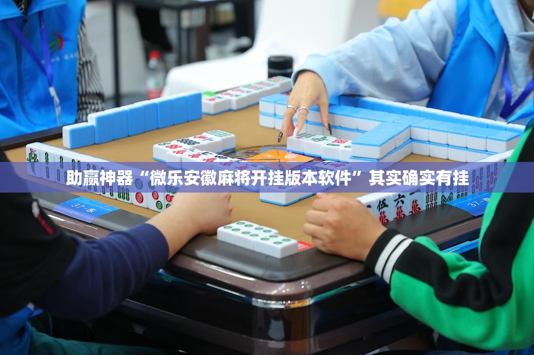 助赢神器“微乐安徽麻将开挂版本软件”其实确实有挂