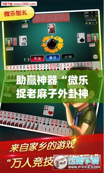 助赢神器“微乐捉老麻子外卦神器最新版更新内	”开挂(透视)辅助教程