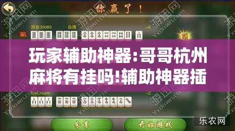 玩家辅助神器:哥哥杭州麻将有挂吗!辅助神器插件下载 玩家辅助神器:哥哥杭州麻将有挂吗!辅助神器插件下载
