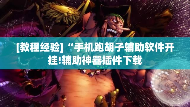 [教程经验]“手机跑胡子辅助软件开挂!辅助神器插件下载
