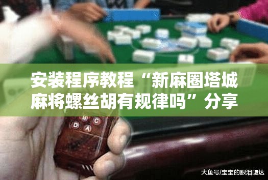 安装程序教程“新麻圈塔城麻将螺丝胡有规律吗”分享装挂详细步骤