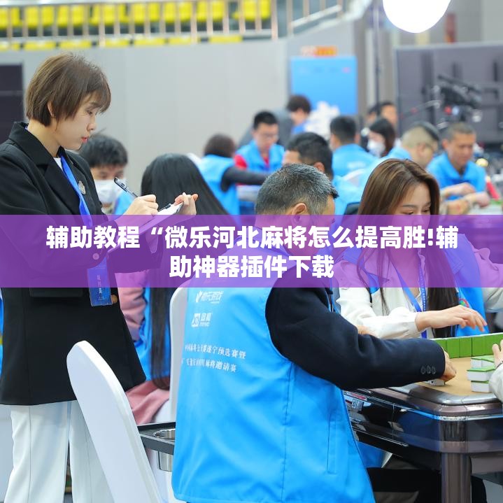 辅助教程“微乐河北麻将怎么提高胜!辅助神器插件下载