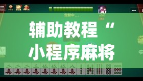 辅助教程“小程序麻将有挂不—我来教你开挂	”(透视挂)辅助透视教程