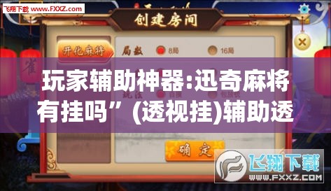 玩家辅助神器:迅奇麻将有挂吗	”(透视挂)辅助透视教程
