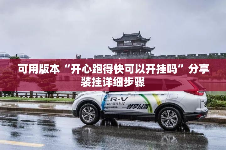 可用版本“开心跑得快可以开挂吗”分享装挂详细步骤