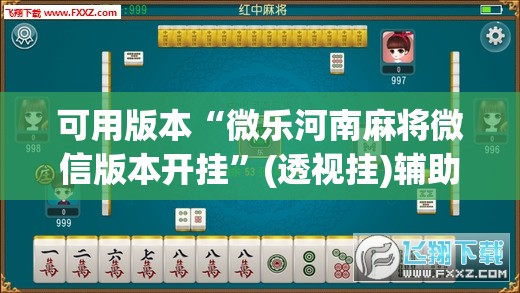 可用版本“微乐河南麻将微信版本开挂	”(透视挂)辅助透视教程