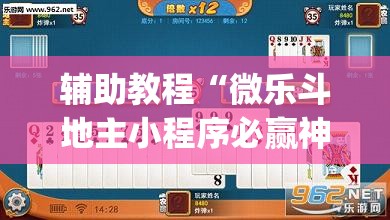 辅助教程“微乐斗地主小程序必赢神器免费”开挂(透视)辅助神器