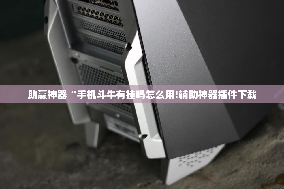 助赢神器“手机斗牛有挂吗怎么用!辅助神器插件下载 助赢神器“手机斗牛有挂吗怎么用!辅助神器插件下载