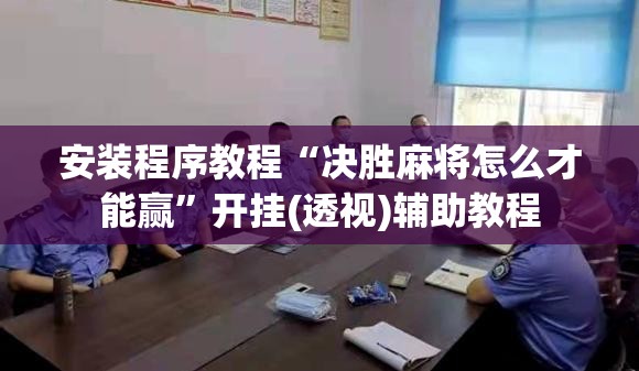 安装程序教程“决胜麻将怎么才能赢”开挂(透视)辅助教程