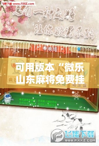 可用版本“微乐山东麻将免费挂!辅助神器插件下载 可用版本“微乐山东麻将免费挂!辅助神器插件下载