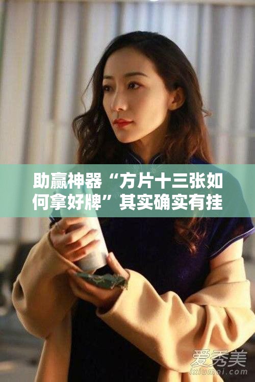 助赢神器“方片十三张如何拿好牌	”其实确实有挂
