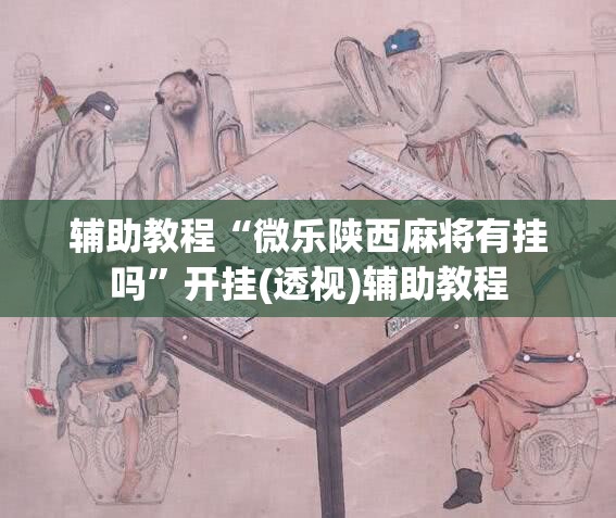 辅助教程“微乐陕西麻将有挂吗”开挂(透视)辅助教程