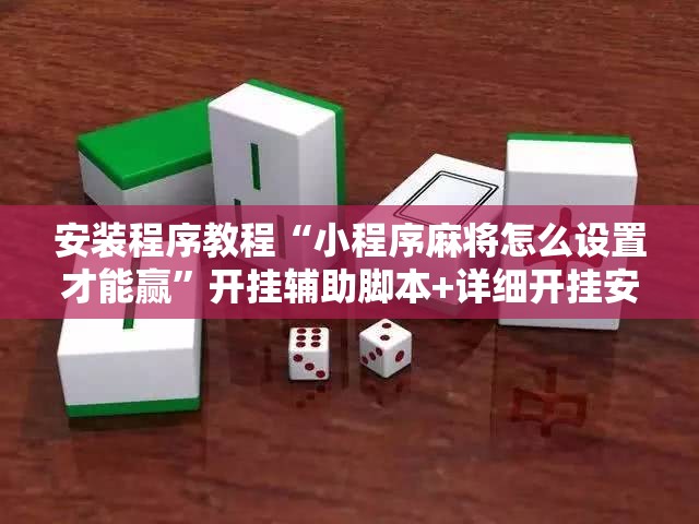 安装程序教程“小程序麻将怎么设置才能赢”开挂辅助脚本+详细开挂安装教程