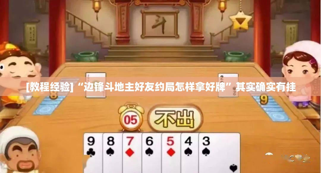 [教程经验]“边锋斗地主好友约局怎样拿好牌”其实确实有挂