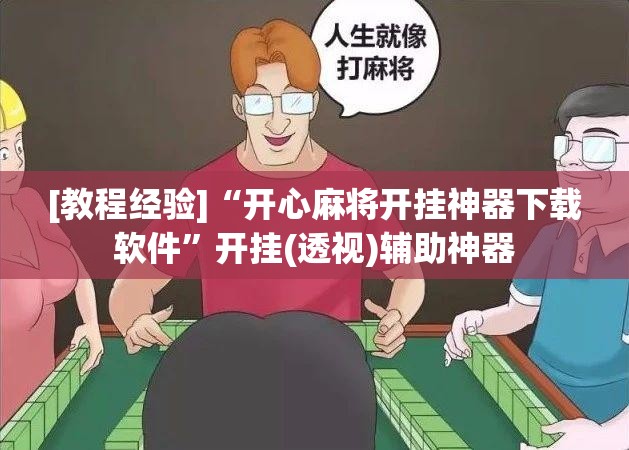 [教程经验]“开心麻将开挂神器下载软件”开挂(透视)辅助神器