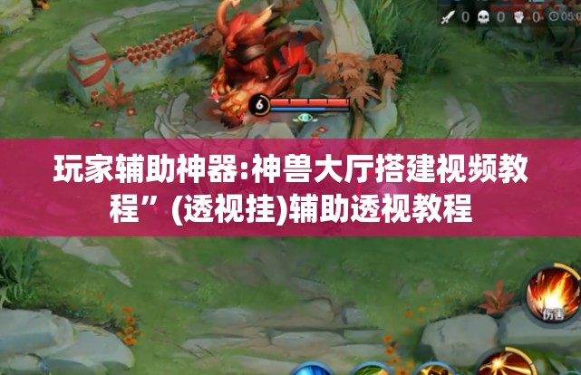 玩家辅助神器:神兽大厅搭建视频教程”(透视挂)辅助透视教程