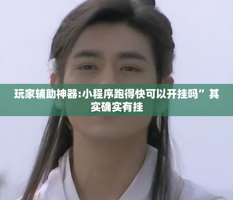 玩家辅助神器:小程序跑得快可以开挂吗”其实确实有挂