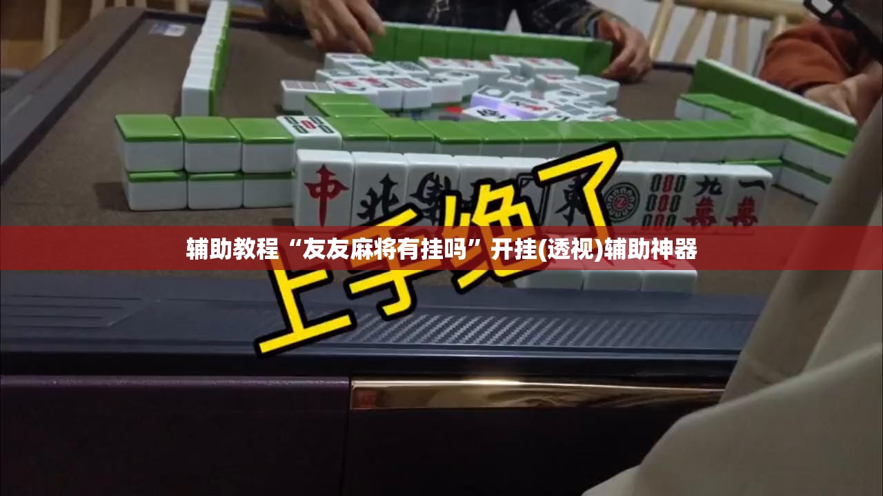 辅助教程“友友麻将有挂吗”开挂(透视)辅助神器