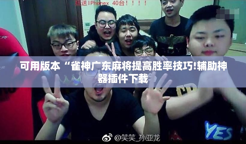 可用版本“雀神广东麻将提高胜率技巧!辅助神器插件下载 可用版本“雀神广东麻将提高胜率技巧!辅助神器插件下载
