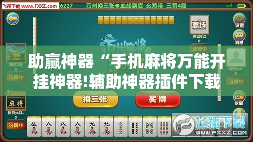 助赢神器“手机麻将万能开挂神器!辅助神器插件下载