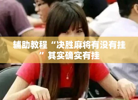 辅助教程“决胜麻将有没有挂”其实确实有挂