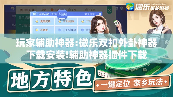 玩家辅助神器:微乐双扣外卦神器下载安装!辅助神器插件下载 玩家辅助神器:微乐双扣外卦神器下载安装!辅助神器插件下载