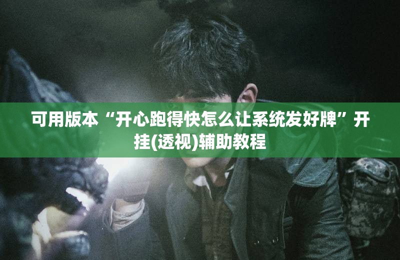 可用版本“开心跑得快怎么让系统发好牌”开挂(透视)辅助教程