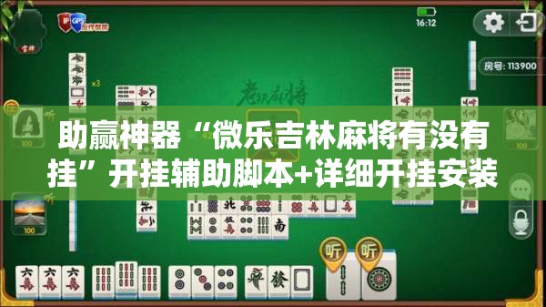 助赢神器“微乐吉林麻将有没有挂”开挂辅助脚本+详细开挂安装教程
