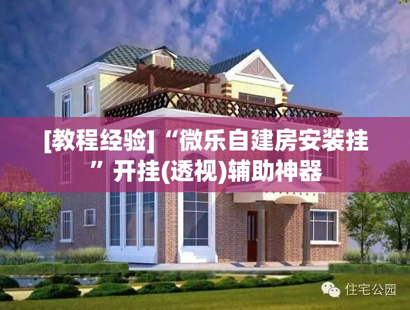 [教程经验]“微乐自建房安装挂”开挂(透视)辅助神器