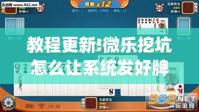 教程更新!微乐挖坑怎么让系统发好牌”开挂(透视)辅助神器