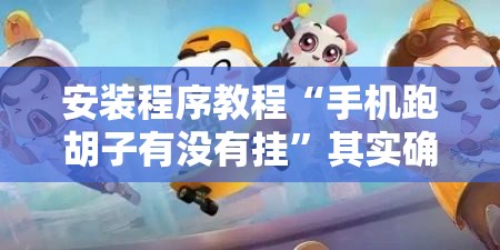 安装程序教程“手机跑胡子有没有挂	”其实确实有挂