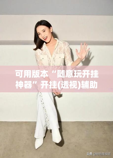 可用版本“随意玩开挂神器”开挂(透视)辅助教程