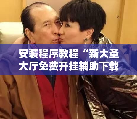 安装程序教程“新大圣大厅免费开挂辅助下载”分享装挂详细步骤