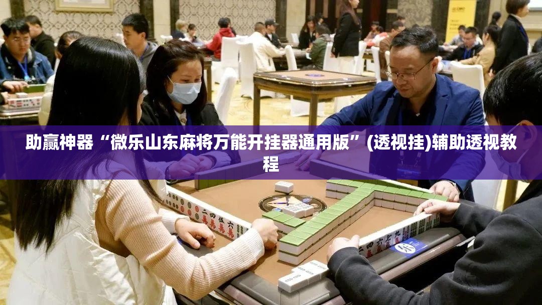 助赢神器“微乐山东麻将万能开挂器通用版”(透视挂)辅助透视教程