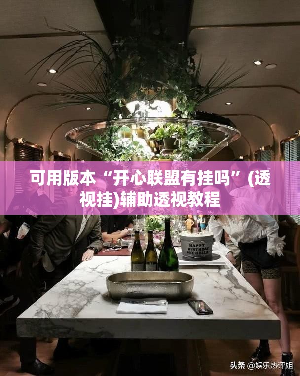 可用版本“开心联盟有挂吗”(透视挂)辅助透视教程