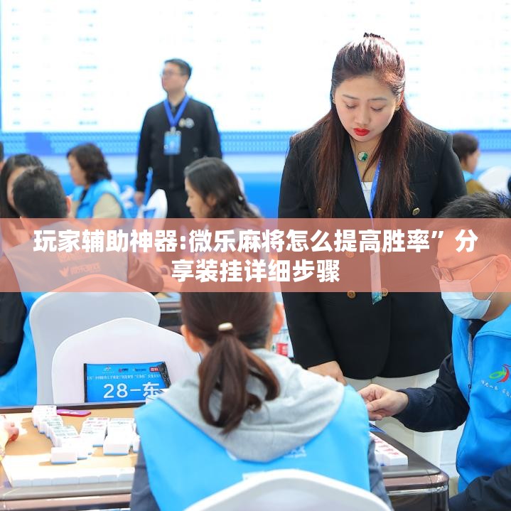 玩家辅助神器:微乐麻将怎么提高胜率”分享装挂详细步骤