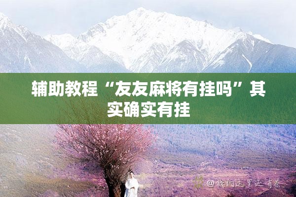 辅助教程“友友麻将有挂吗”其实确实有挂