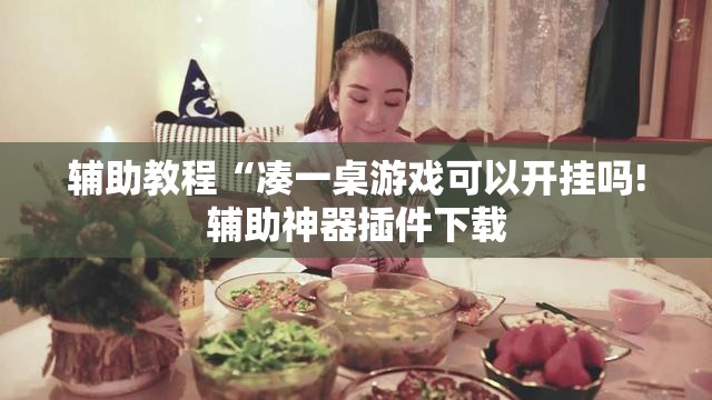 辅助教程“凑一桌游戏可以开挂吗!辅助神器插件下载