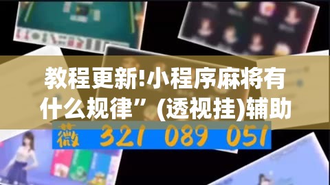 教程更新!小程序麻将有什么规律”(透视挂)辅助透视教程