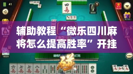 辅助教程“微乐四川麻将怎么提高胜率”开挂(透视)辅助教程