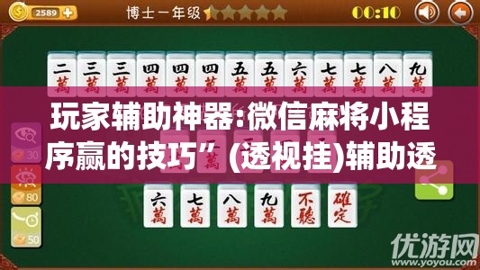 玩家辅助神器:微信麻将小程序赢的技巧”(透视挂)辅助透视教程