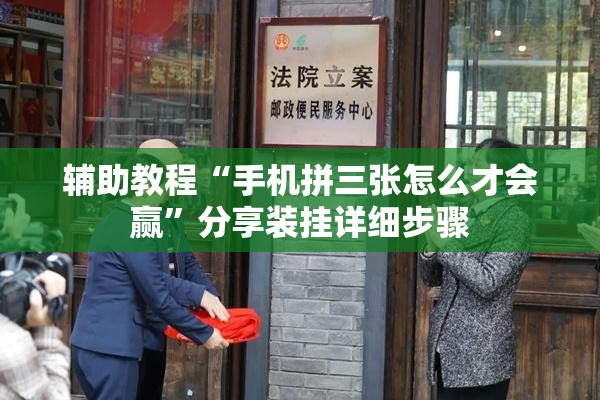 辅助教程“手机拼三张怎么才会赢”分享装挂详细步骤