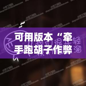 可用版本“牵手跑胡子作弊辅助器”开挂(透视)辅助神器
