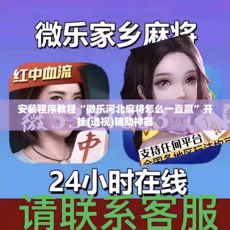 安装程序教程“微乐河北麻将怎么一直赢”开挂(透视)辅助神器