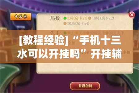 [教程经验]“手机十三水可以开挂吗	”开挂辅助脚本+详细开挂安装教程